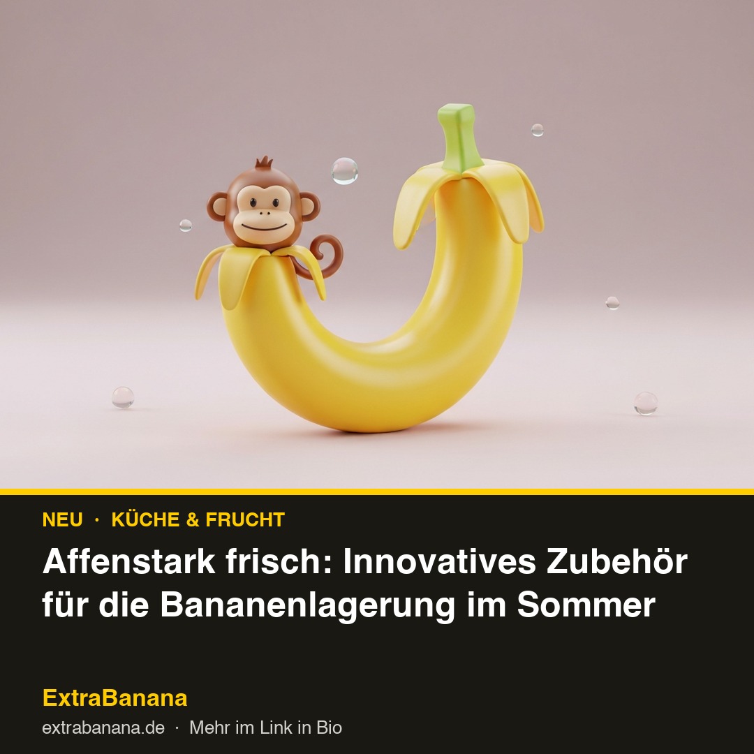 Affenstark frisch: Innovatives Zubehör für die Bananenlagerung im Sommer