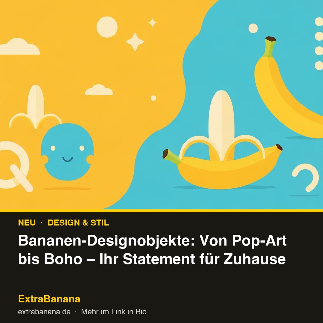 Bananen-Designobjekte: Von Pop-Art bis Boho – Ihr Statement für Zuhause