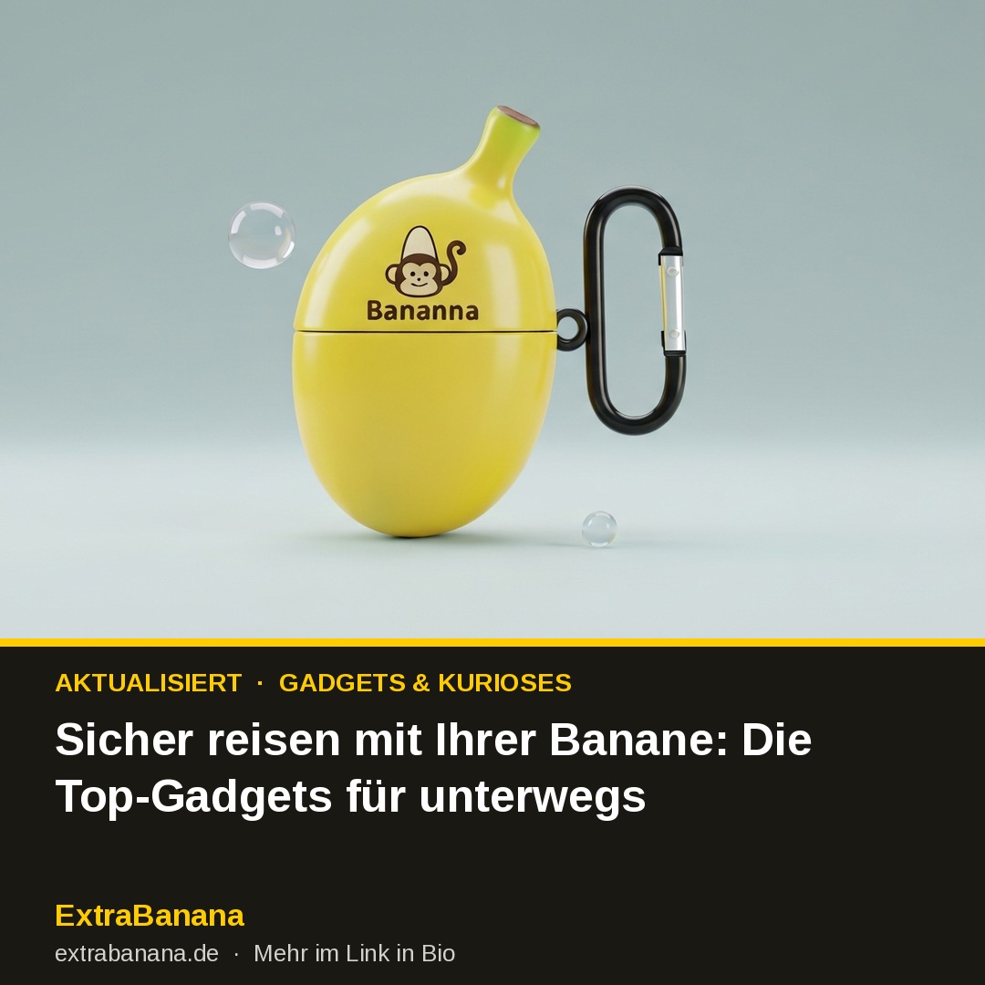 Sicher reisen mit Ihrer Banane: Die Top-Gadgets für unterwegs